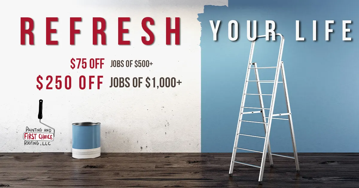 Earlier First Choice Painting and Roofing ad: Refresh Your Life, with $75 and $250 off offers beside a ladder and paint can